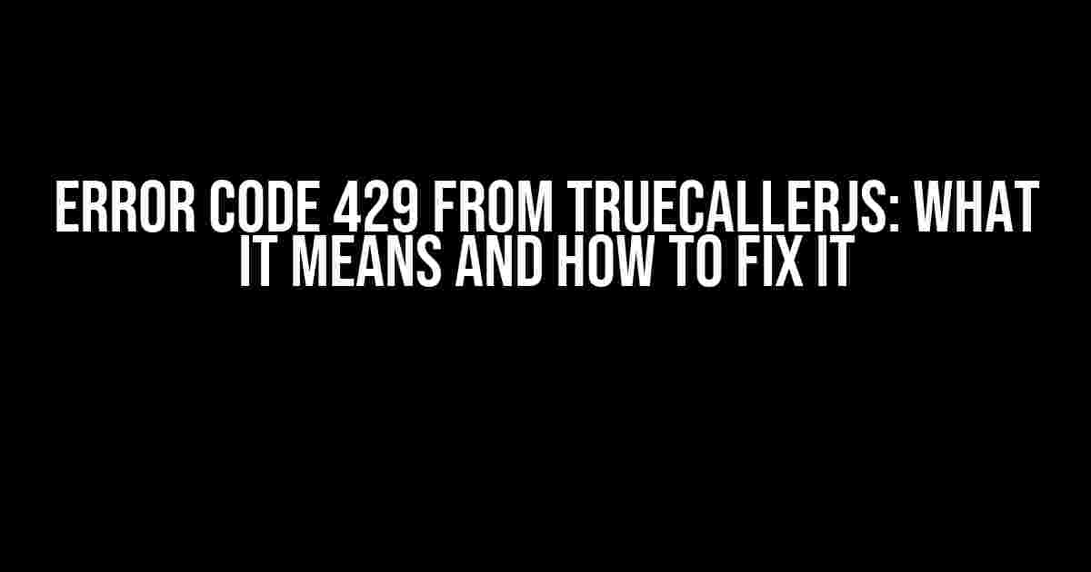 Error Code 429 from TruecallerJS: What It Means and How to Fix It