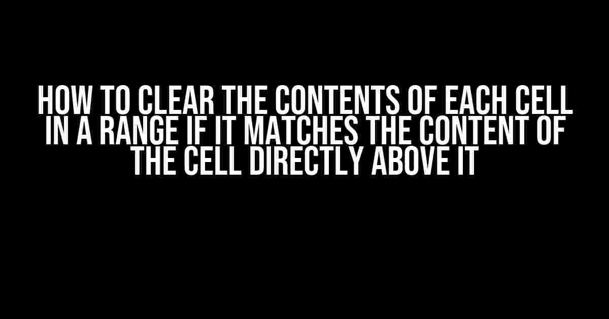 How to Clear the Contents of Each Cell in a Range if it Matches the Content of the Cell Directly Above it