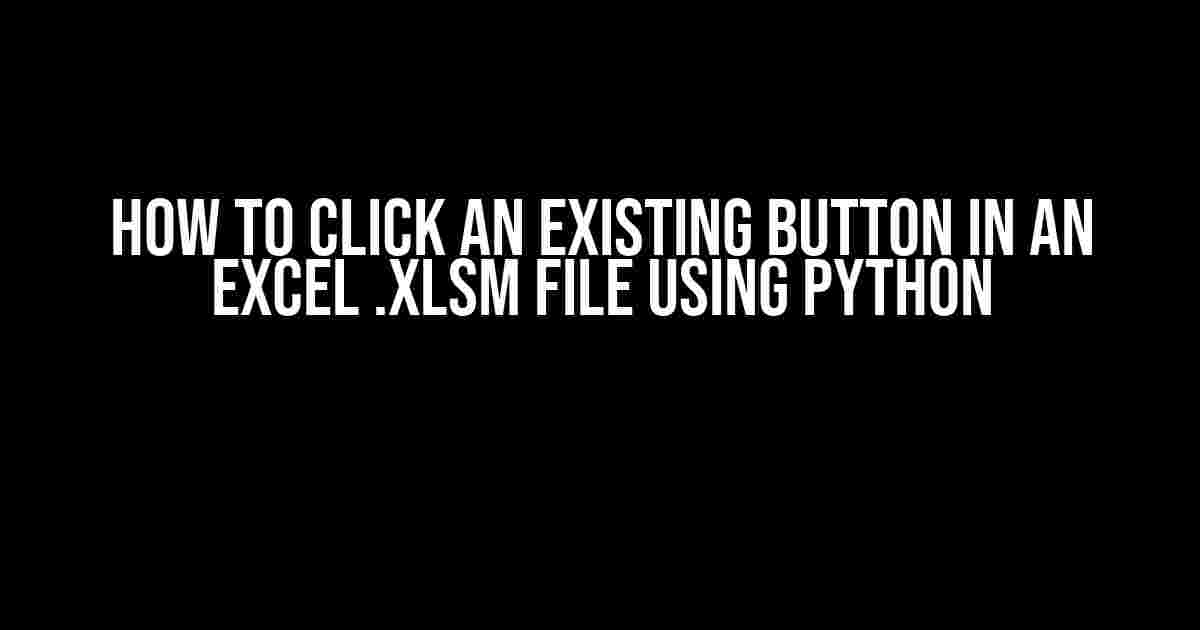 How to Click an Existing Button in an Excel .xlsm File Using Python