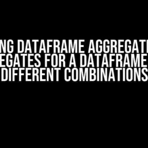 Mastering Dataframe Aggregations: Get Aggregates for a Dataframe with Different Combinations