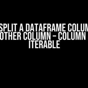 Solved: Split a Dataframe Column Based on Another Column – Column is Not Iterable