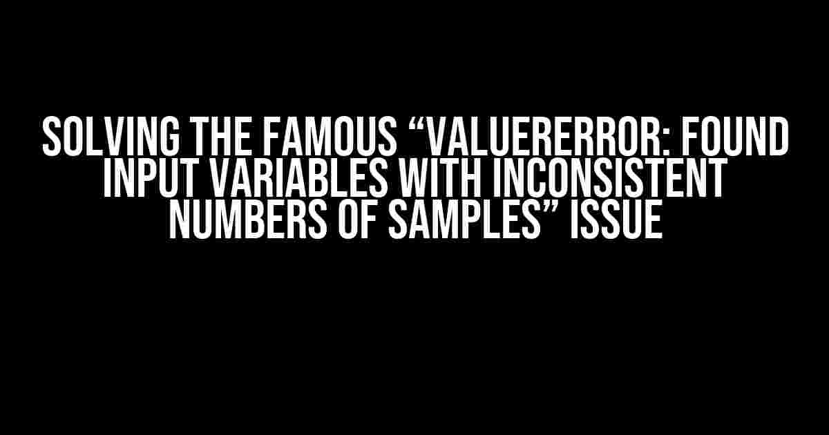 Solving the Famous “ValuerError: Found input variables with inconsistent numbers of samples” Issue