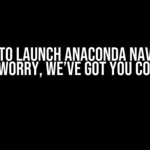 Unable to Launch Anaconda Navigator? Don’t Worry, We’ve Got You Covered!