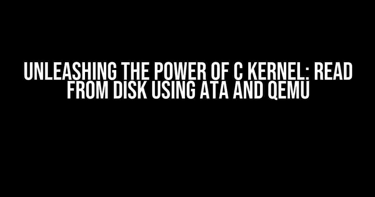 Unleashing the Power of C Kernel: Read from Disk using ATA and Qemu