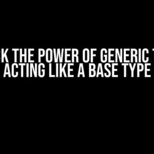 Unlock the Power of Generic Types: Acting Like a Base Type